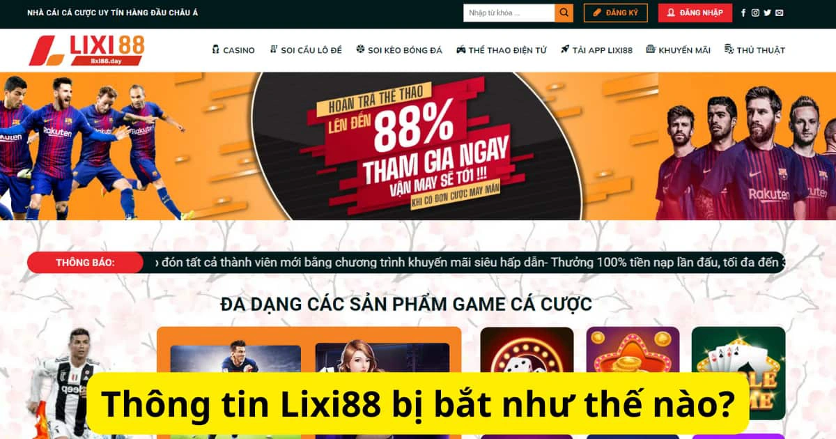 Thông tin Lixi88 bị bắt như thế nào?